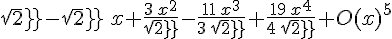 \Large {\sqrt{2}} - {\sqrt{2}}\,x + {\frac{3\,{x^2}}{{\sqrt{2}}}} - {\frac{11\,{x^3}}{3\,{\sqrt{2}}}} +{\frac{19\,{x^4}}{4\,{\sqrt{2}}}} + {{{O}(x)}^5}